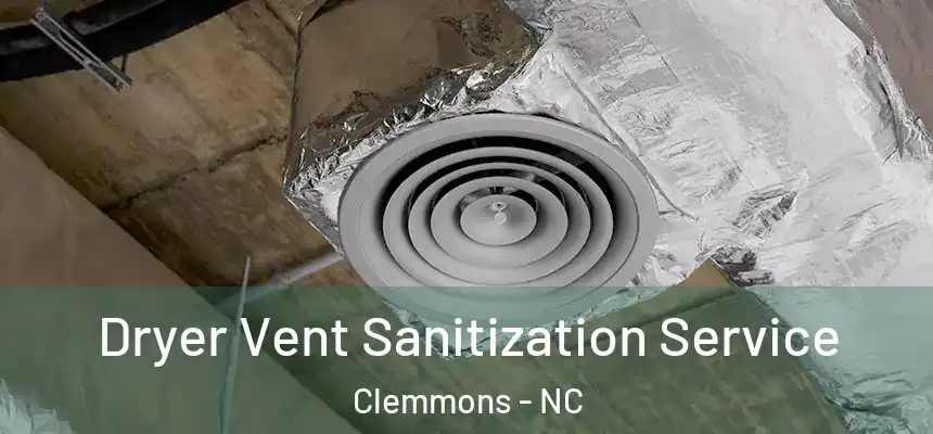 Dryer Vent Sanitization Service Clemmons - NC
