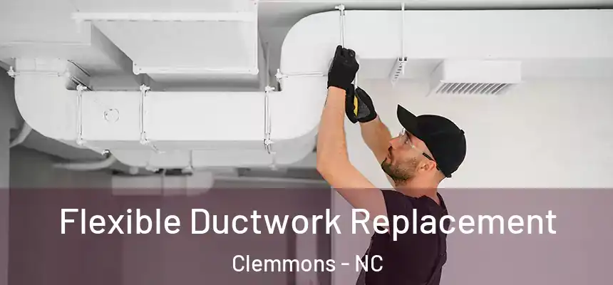  Flexible Ductwork Replacement Clemmons - NC