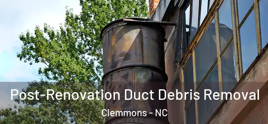  Post-Renovation Duct Debris Removal Clemmons - NC